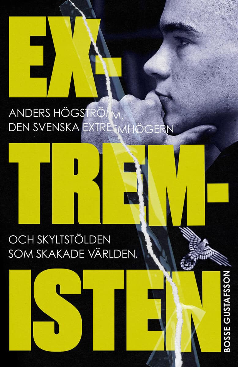 Bosse Gustafsson : Extremisten : Anders Högström, den svenska extremhögern och skyltstölden som skakade världen
