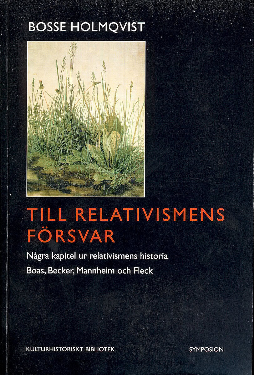 Bosse Holmqvist : Till relativismens försvar : några kapitel ur relativismens historia : Boas, Becker, Mannheim och Fleck