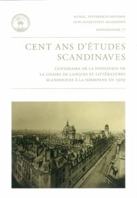 Briens, Sylvain ; Gadelii, Karl Erland ; Lehman, May-Brigitte ; Maillefer, Jean-Marie : Cent ans d'études scandinaves : centenaire de la fondation de la chaire de langues et littératures scandinaves à la Sorbonne en 1909
