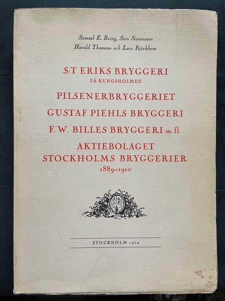 Bring Samuel E., Simonsson Sten, Thunaeus Harald, Björkbom Lars : S:t Eriks bryggeri på Kungsholmen, Pilsenerbryggeriet, Gustaf Piehls bryggeri, F. W. Billes bryggeri m.fl., Aktiebolaget Stockholms bryggerier 1889-1910