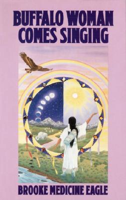 Brooke Medicine Eagle : Buffalo woman comes singing