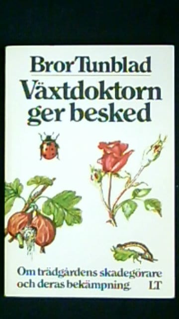 Bror Tunblad : Växtdoktorn ger besked Om trädgårdens skadegörare och deras bekämpning