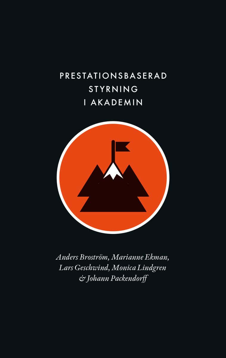 Broström, Anders ; Ekman, Marianne ; Geschwind, Lars ; Lindgren, Monica ; Packendorff, Johann : Prestationsbaserad styrning i akademin : instrumentalisering i tidsanvändning, identitet och professionalitet