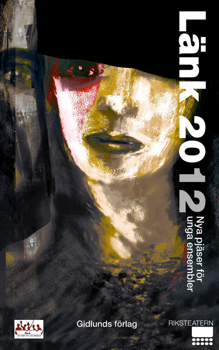 Broström, Emma; Lindberg, Stefan; Lindholm, Åsa; Magnusson, Dennis; Unge, Mirja; Buffini, Moira;  : Länk 2012 : nya pjäser för unga ensembler