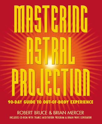 Bruce, Robert ; Mercer, Brian ; Mercer, Robert : Mastering Astral Projection