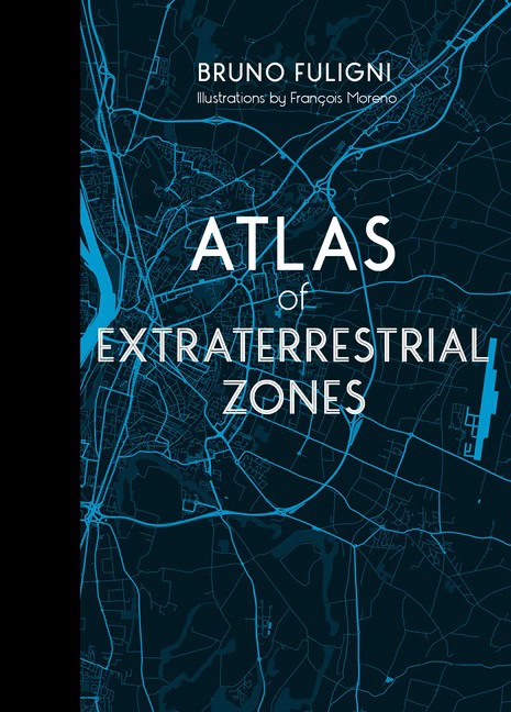 Bruno Fuligni - François Moreno : Atlas Of Extraterrestrial Zones