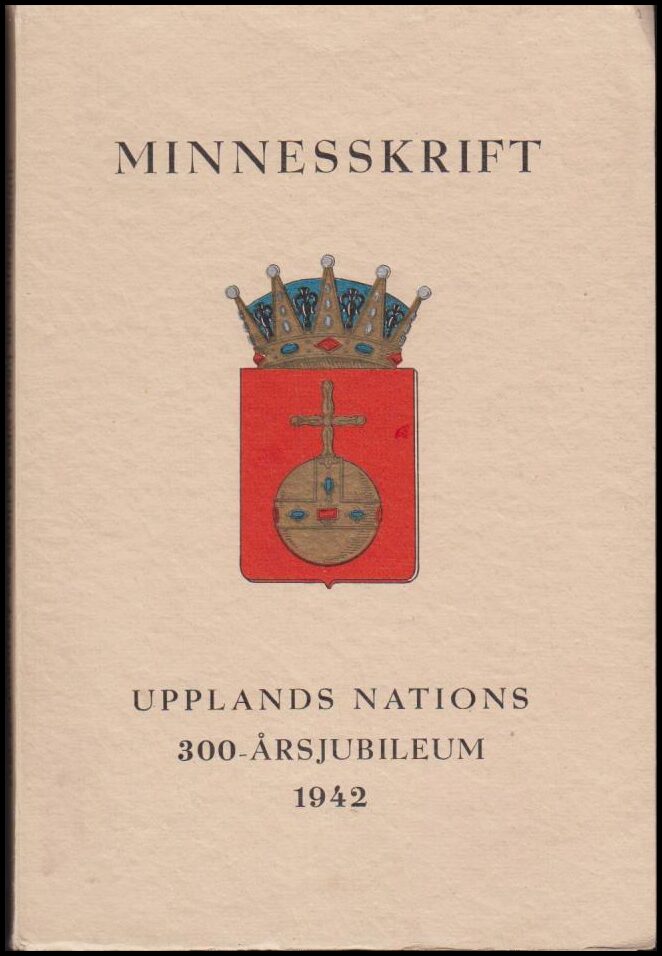 Brusewitz, Axel ; Ekeberg, Birger  m.fl. (red.) : Minnesskrift vid Upplands Nations 300-årsjubileum 1942