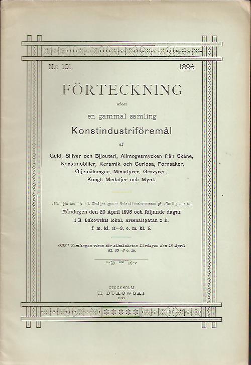 Bukowski katalog nr 101 : Förteckning öfver en gammalsamling konstindustriföremål af guld, silfver och bijouteri, allmogesmyckenfrån Skåne, konsmobilier,keramik och curiosa, fornsaker, oljemålningar, miniatyrer, gravyrer, kongl. medaljer och mynt