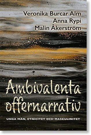 Burcar Alm, Veronika ; Rypi, Anna ; Åkerström, Malin : Ambivalenta offernarrativ: Unga män, etnicitet och maskulinitet