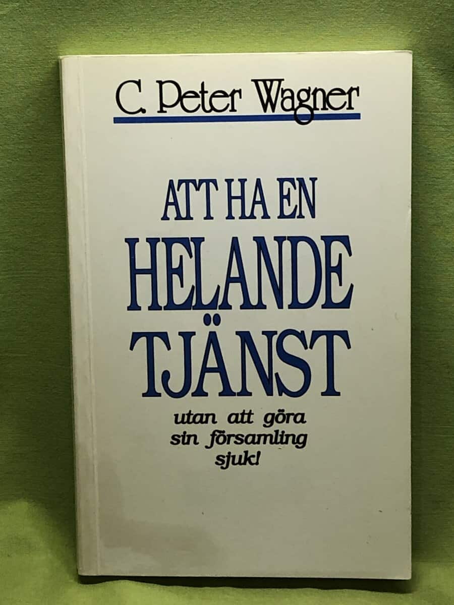 C Peter Wagner : Att ha en helandetjänst - utan att göra sin församling sjuk
