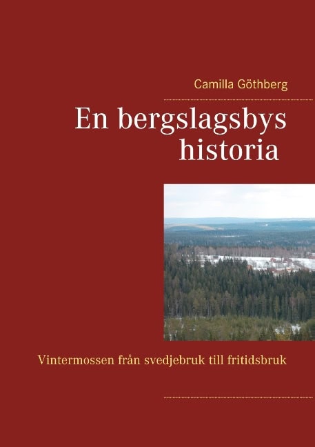 Camilla Göthberg : En bergslagsbys historia : Vintermossen från svedjebruk till fritidsbruk
