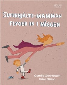 Camilla Gunnarsson : Superhjälte-mamman flyger in i väggen