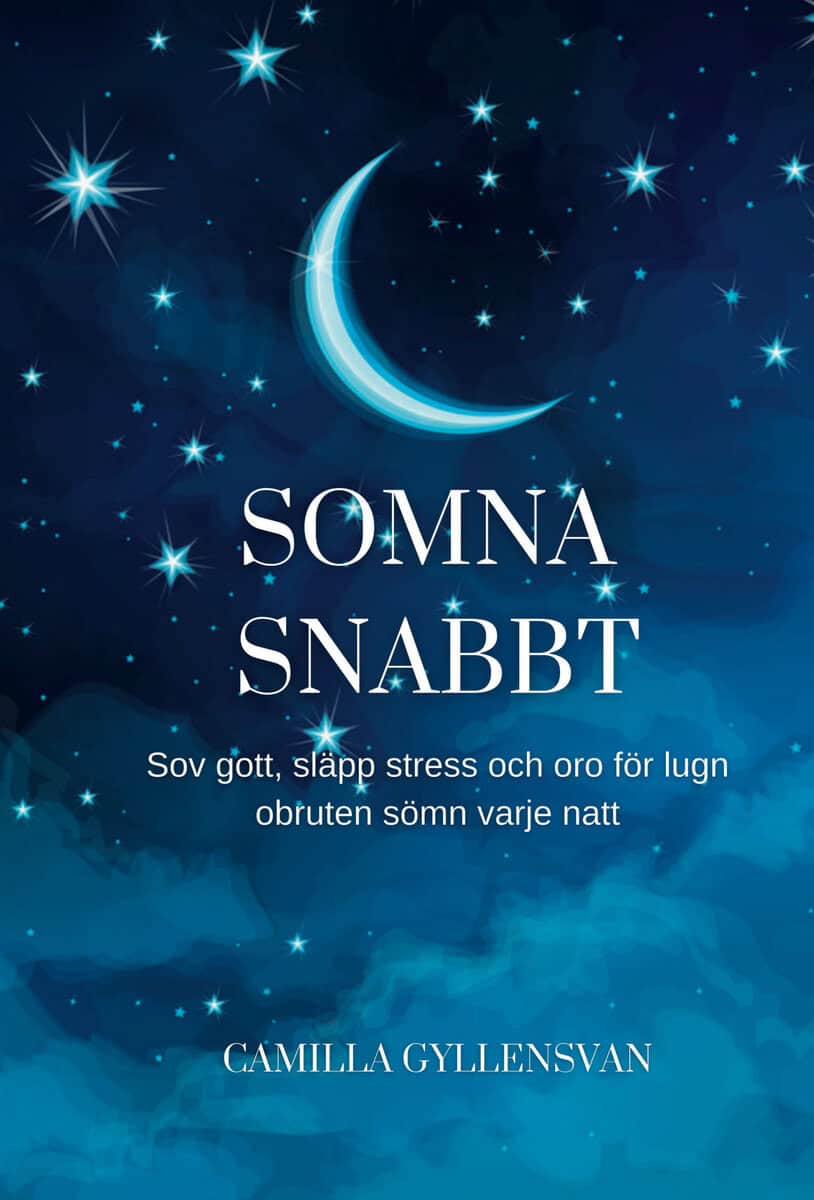 Camilla Gyllensvan : Somna snabbt : hur du sover gott, släpper stress och oro för en perfekt obruten sömn varje natt