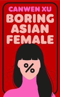 Canwen Xu : Boring Asian Female