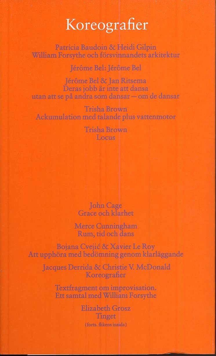 Caprioli, Cristina ; Fredlund, Petronella ; Wallenstein, Sven-Olov ; Lepecki, André ; Phelan, Peggy ; Manchev, Boyan ; Siegmund, Gerald ; Sontag, Susan ; De Belder, Steven ; Van den Dries, Luk ; Vanhuotte, Kurt ; Thom, René ; Tusa, John ; Vesely, Dalibor ; Virilio, Paul ; Baudoin, Patricia ; Gilpin, Heidi ; Bel, Jérome ; Ritsema, Jan ; Brown, Trisha [red.] : Koreografier