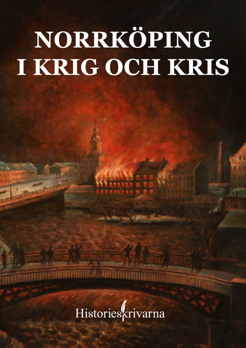 Carelli, Peter ; Filipsson, Pelle ; Färm, Göran ; Hagberg, Gunnar ; Kristensson, Peter ; Perwe, Johan ; Radakovic Kjäll, Mikaela ; Thyni, Ida : Norrköping i krig och kris
