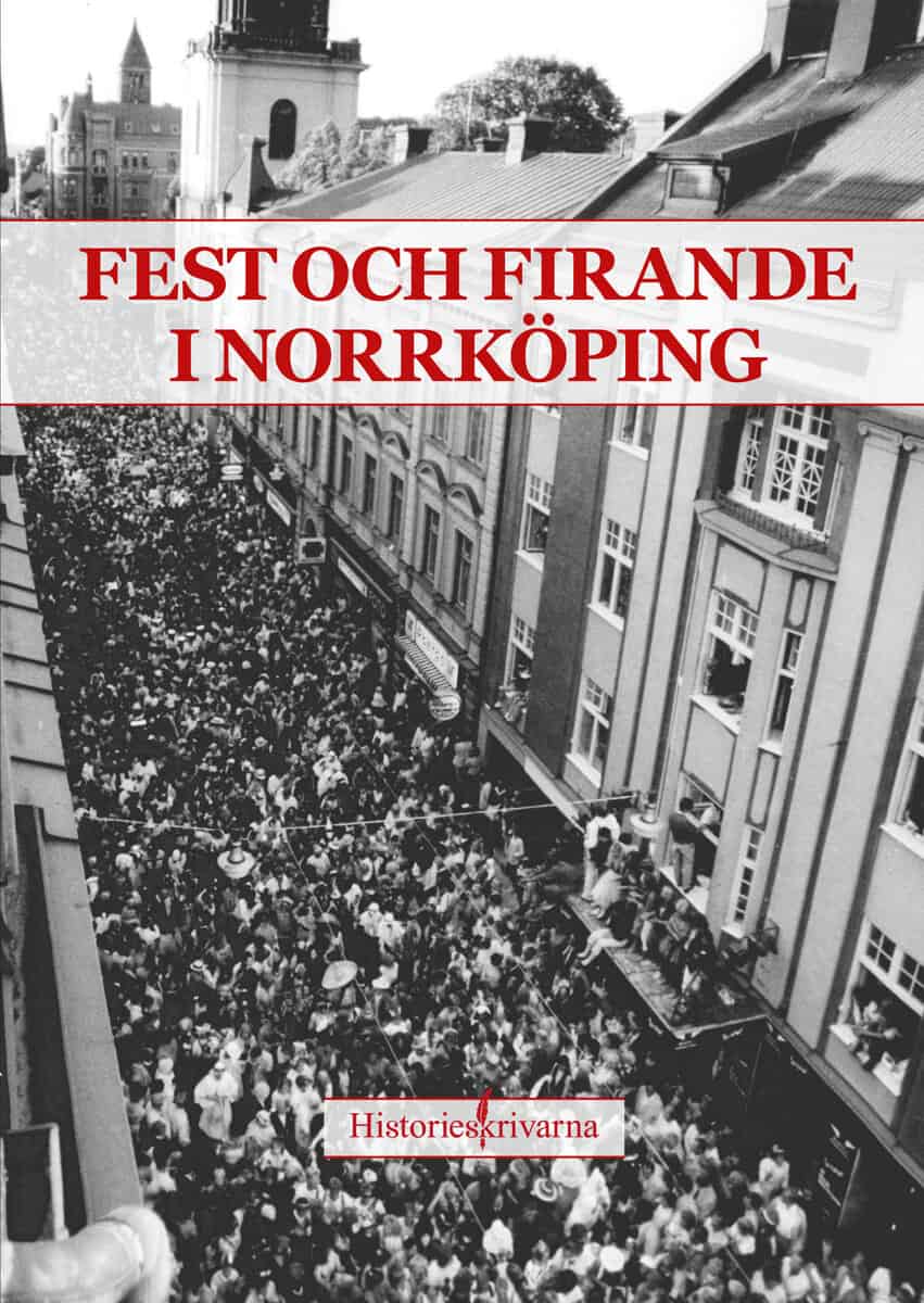 Carelli, Peter ; Filipsson, Pelle ; Kristensson, Peter ; Perwe, Johan ; Thyni, Ida [red.] : Fest och firande i Norrköping