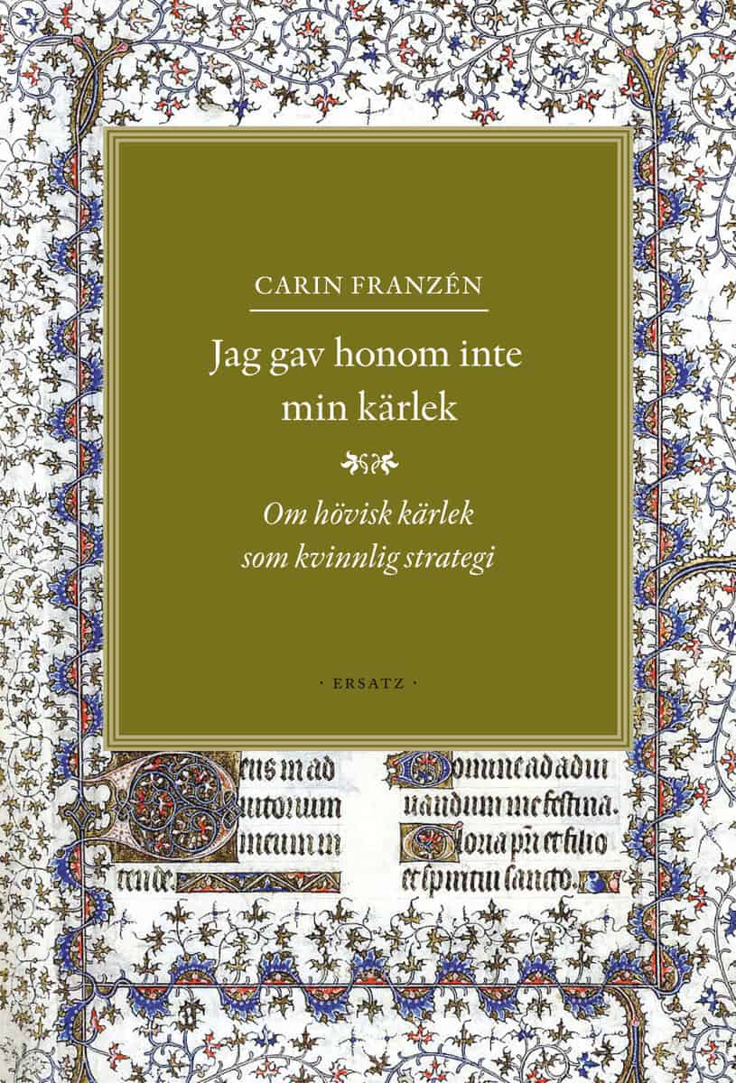 Carin Franzén : Jag gav honom inte min kärlek : om hövisk kärlek som kvinnlig strategi