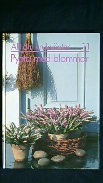 Carin Swartström : Allt om krukväxter 11 Pynta med blommor