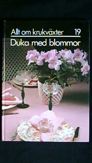 Carin Swartström : Allt om krukväxter 19 Duka med blommor