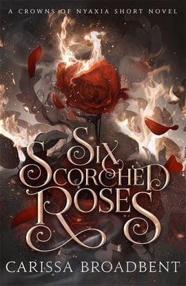 Carissa Broadbent : Six Scorched Roses