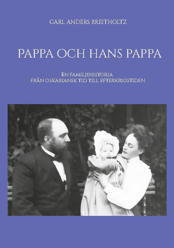Carl Anders Breitholtz : Pappa och hans pappa : en familjehistoria från oskariansk tid till efterkrigstiden
