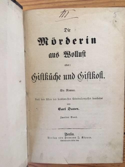Carl DAUER : Die Mörderin aus Wollust oder Giftküche und Giftkost. Nach den Akten des berühmtesten Criminal-Prozesses bearbeitet.