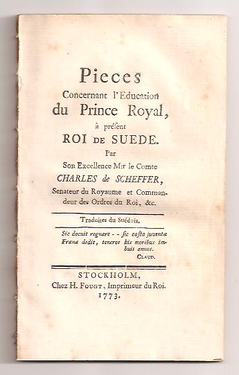 Carl Fredrik Scheffer : Handlingar, rörande h. k. h. kron-printzens, wår nu regerande allernådigste konungs, Gustaf III. uppfostran [sammanbunden med] Pieces concernant l'education du prince royal, à présent roi de Suede