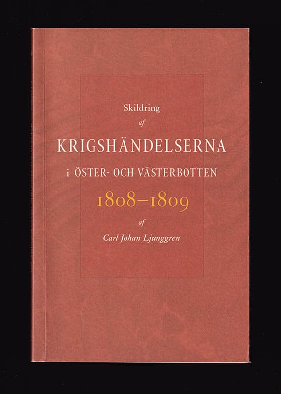 Carl Johan Ljunggren : Skildring af krigshändelserna i Öster- och Västerbotten 1808-1809. Utgifven af Reinh. Haussen