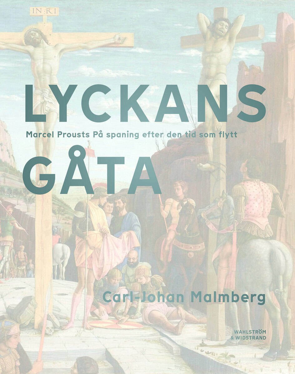 Carl-Johan Malmberg : Lyckans gåta : Marcel Prousts På spaning efter den tid som flytt