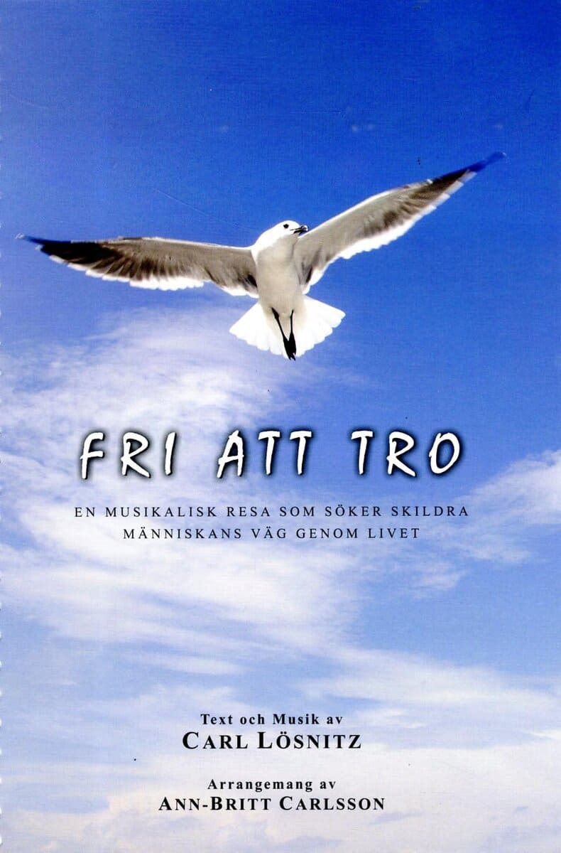 Carl Lösnitz : Fri att tro : en musikalisk resa som söker skildra människans väg genom livet