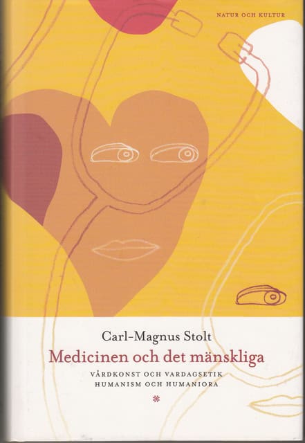 Carl-Magnus Stolt : Medicinen och det mänskliga Vårdkonst och vardagsetik humanism och humaniora