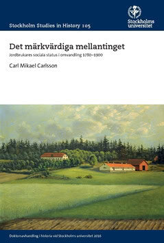 Carl Mikael Carlsson : Det märkvärdiga mellantinget : jordbrukares sociala status i omvandling 1780−1900