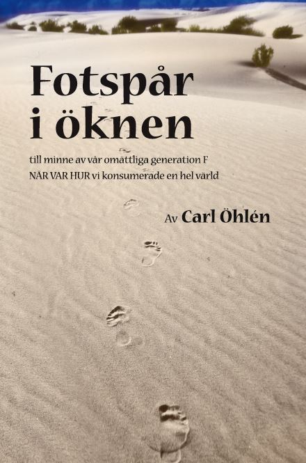 Carl Öhlén : Fotspår i öknen : till minne av vår omättliga generation F - när var hur vi konsumerade en hel värld