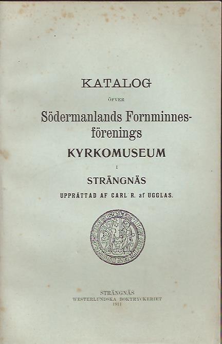 Carl R. af Ugglas : Katalog öfver Södermanlands fornminnesförenings kyrkomuseum i Strängnäs
