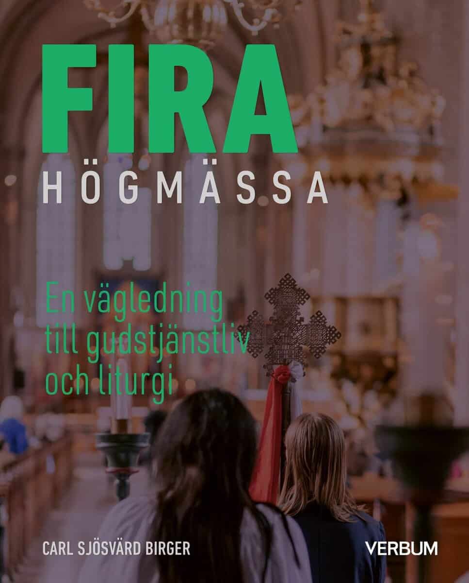 Carl Sjösvärd Birger : Fira högmässa : en vägledning till gudstjänstliv och liturgi