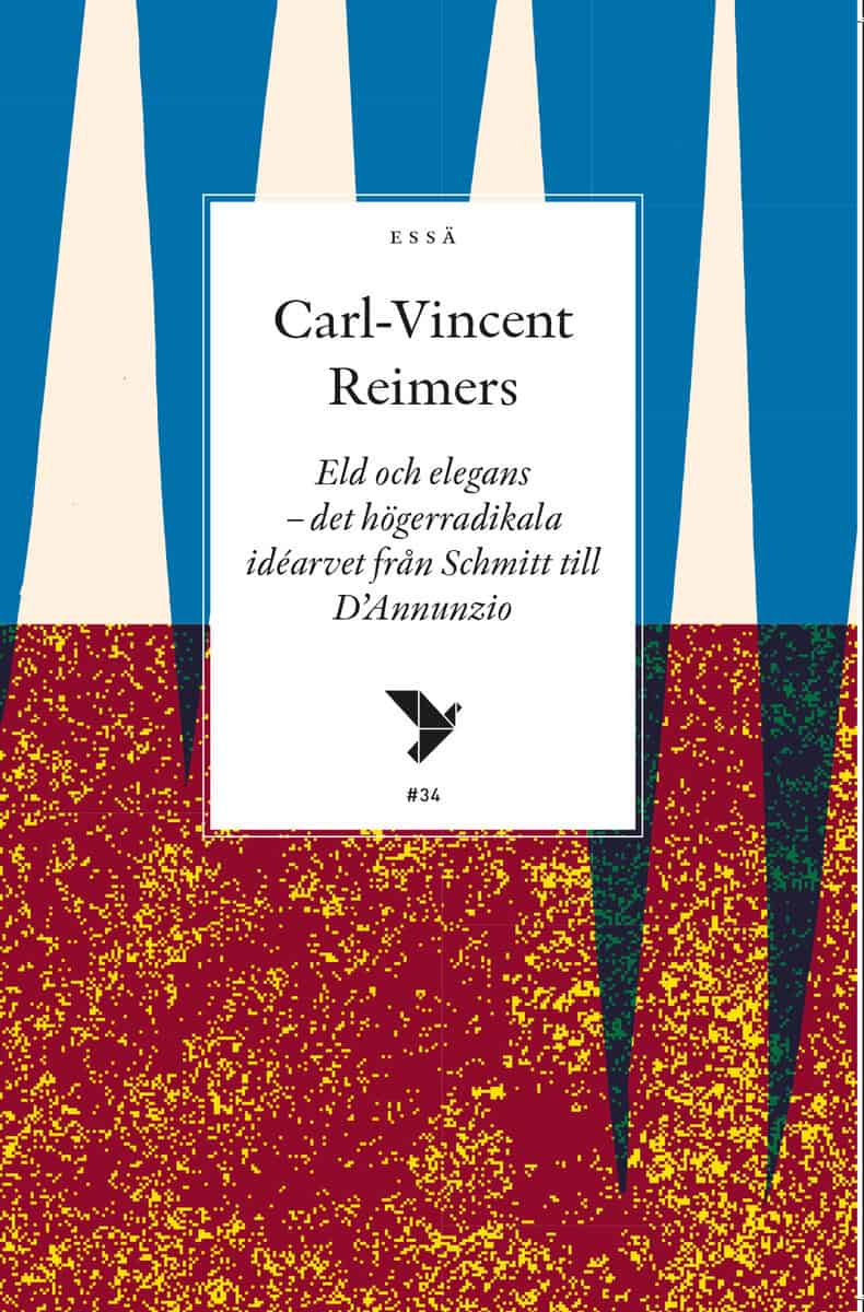 Carl-Vincent Reimers : Eld och elegans : det högerradikala idéarvet från Schmitt till D'Annunzio