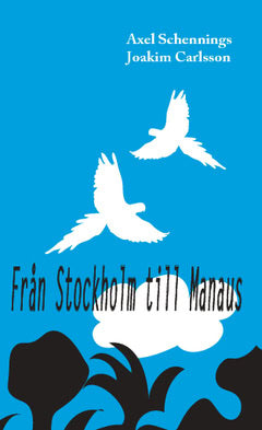 Carlsson Joakim Schennings : Från Stockholm till Manaus