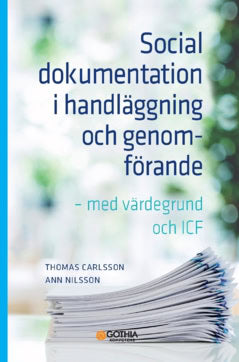Carlsson, Thomas ; Nilsson, Ann : Social dokumentation i handläggning och genomförande : med värdegrund och ICF