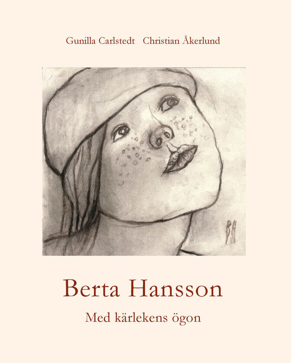 Carlstedt, Gunilla ; Åkerlund , Christian  : Berta Hansson : med kärlekens ögon