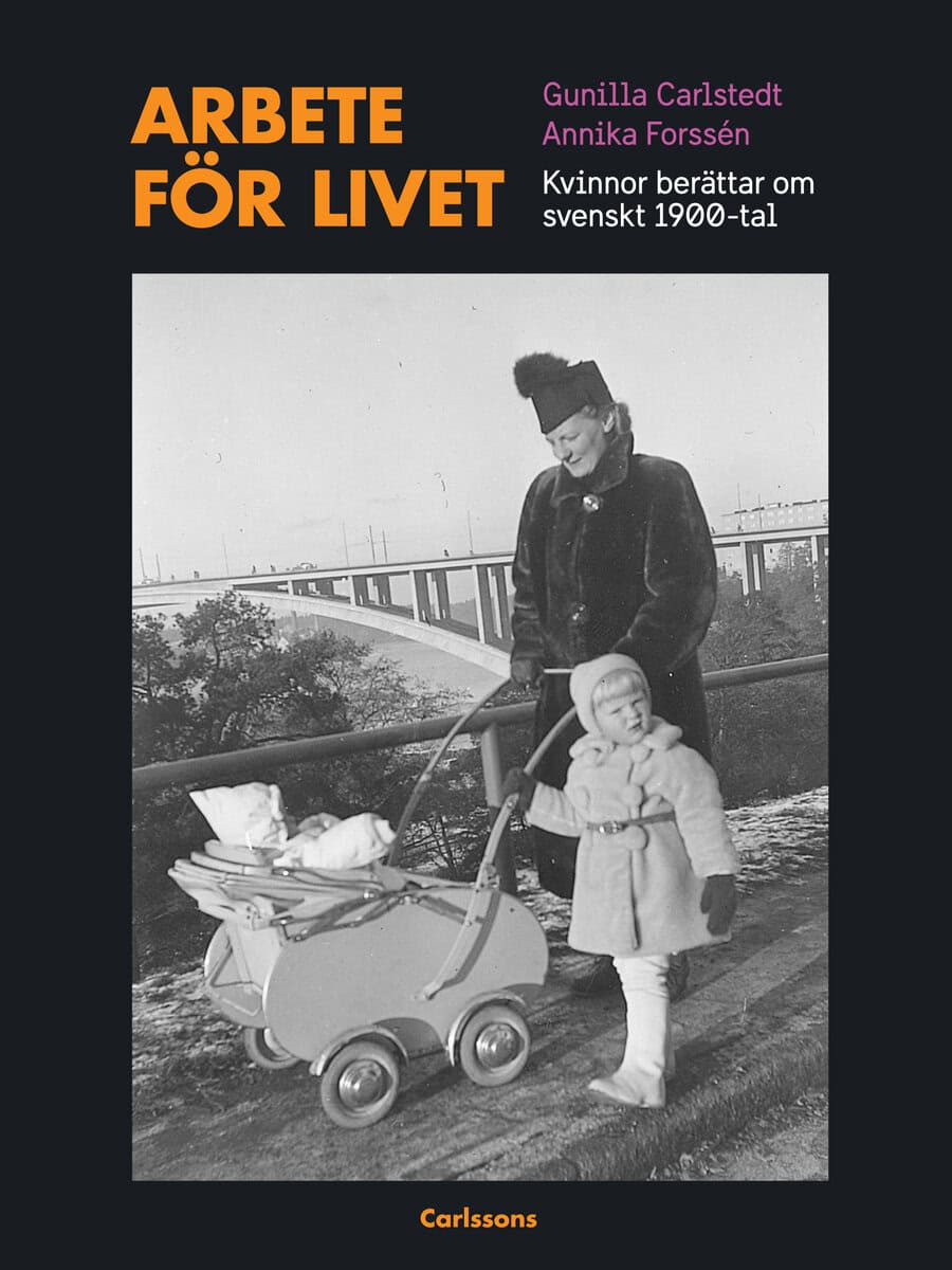 Carlstedt, Gunilla ; Forssén, Annika : Arbete för livet : Kvinnor berättar om svenskt 1900-tal