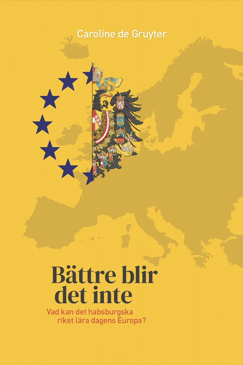 Caroline de Gruyter : Bättre blir det inte : vad kan det habsburgska riket lära dagens Europa?
