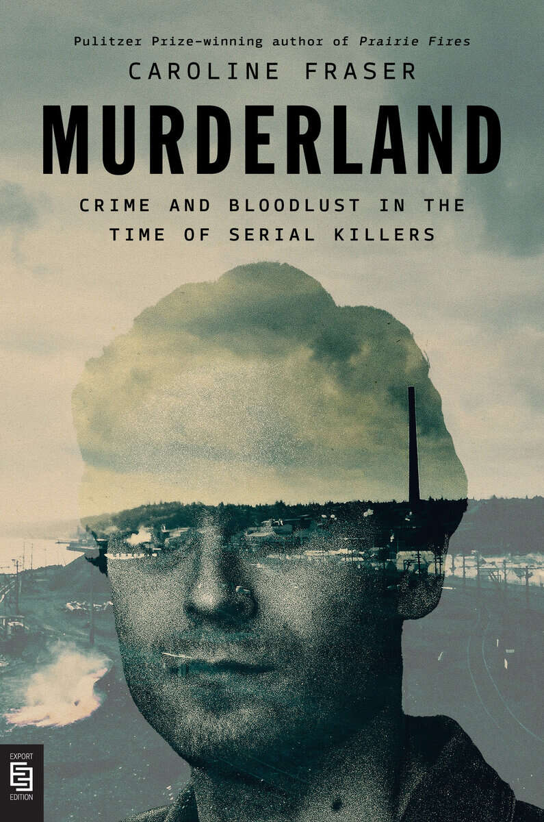 Caroline Fraser : Murderland: Crime and Bloodlust in the Time of Serial Killers