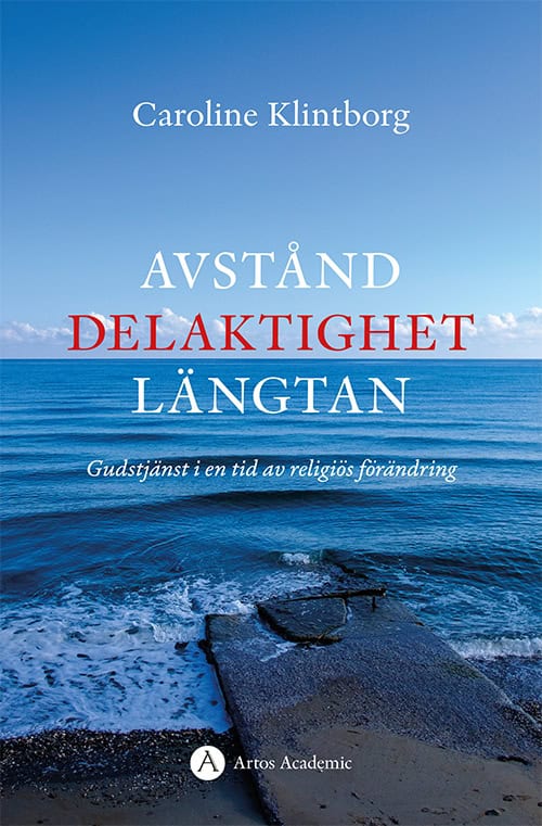 Caroline Klintborg : Avstånd, delaktighet, längtan : gudstjänst i en tid av religiös förändring