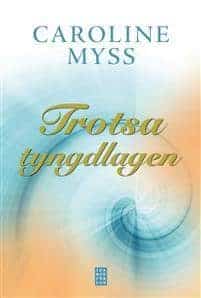 Caroline Myss : Trotsa tyngdlagen Läk dig själv genom nådens kraft