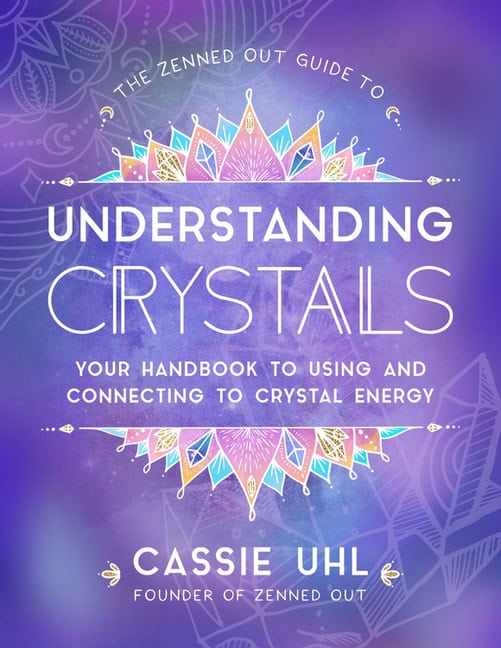 Cassie Uhl : Zenned Out Guide To Understanding Crystals