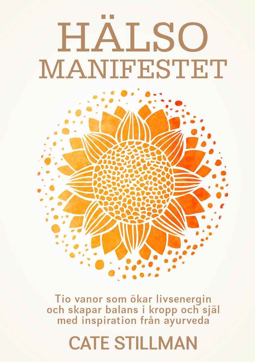 Cate Stillman : Hälsomanifestet : tio vanor som ökar livsenergin och skapar balans i kropp och själ med inspiration från ayurveda