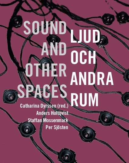 Dyrssen, Catharina ; Hultqvist, Anders ; Mossenmark, Staffan ; Sjösten, Per : Ljud och andra rum / sound and other spaces