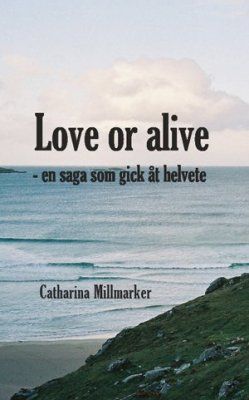 Catharina Millmarker : Love or alive : en saga som gick åt helvete