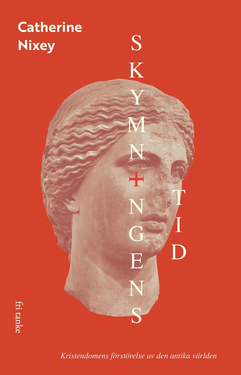 Catherine Nixey : Skymningens tid : kristendomens förstörelse av den antika världen